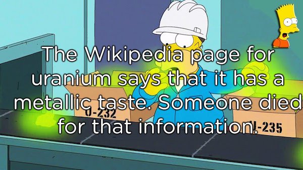 cartoon - The Wikipedia page for uranium says that it has a metallic taste. Someone died for that information.235