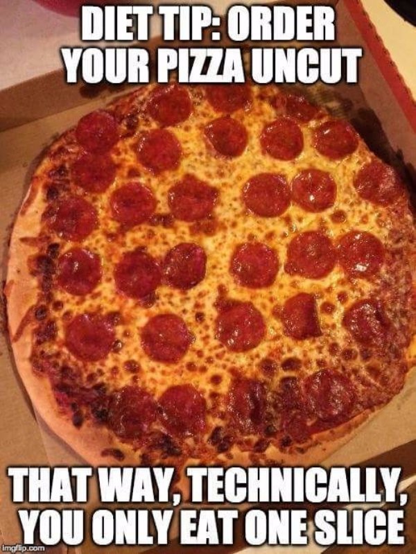fitness pizza meme - Diet Tip Order Your Pizza Uncut That Way, Technically, You Only Eat One Slice imgflip.com