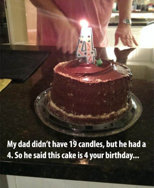 bad birthday dad jokes - My dad didn't have 19 candles, but he had a 4. So he said this cake is 4 your birthday...