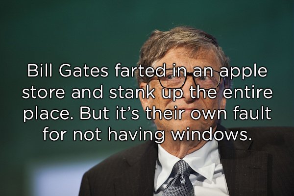 clever dad jokes - Bill Gates farted in an apple store and stank up the entire place. But it's their own fault for not having windows.