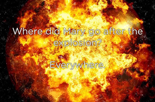 fire and explosion - Where did Mary, go after the explosion? Everywhere.