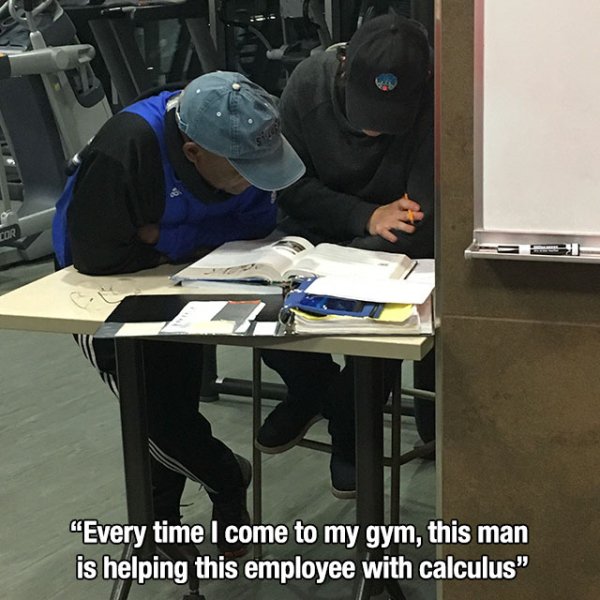 "Every time I come to my gym, this man is helping this employee with calculus"