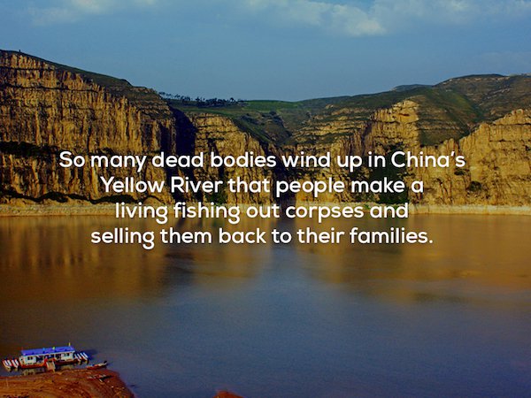 water resources - So many dead bodies wind up in China's Yellow River that people make a living fishing out corpses and selling them back to their families.