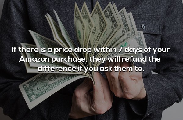 Money - If there is a price drop within 7 days of your Amazon purchase, they will refund the difference if you ask them to.