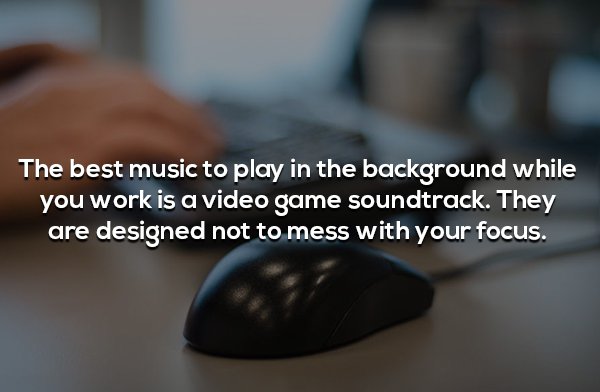 close up - The best music to play in the background while you work is a video game soundtrack. They are designed not to mess with your focus.