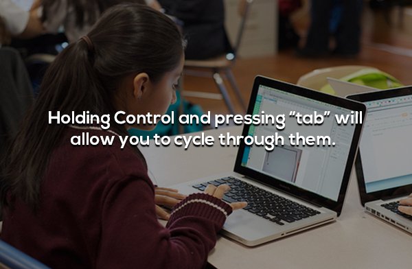 students with technology - Holding Control and pressing "tab" will allow you to cycle through them.