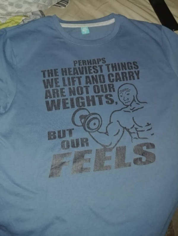 t shirt - Perhaps The Heaviest Things We Lift And Carry Are Not Our Weights, Our