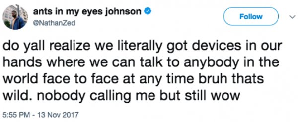 memes masturbation - ants in my eyes johnson do yall realize we literally got devices in our hands where we can talk to anybody in the world face to face at any time bruh thats wild. nobody calling me but still wow