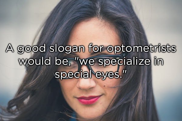 Shower - A good slogan for optometrists would be, "we specialize in special eyes."