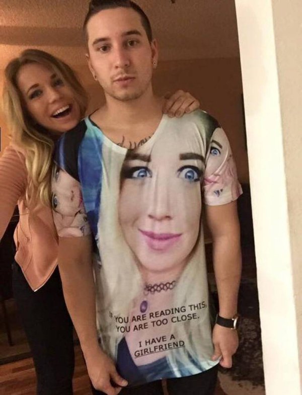 shirt with girlfriends face - G pos You Are Reading This You Are Too Close, I Have A Girlfriend