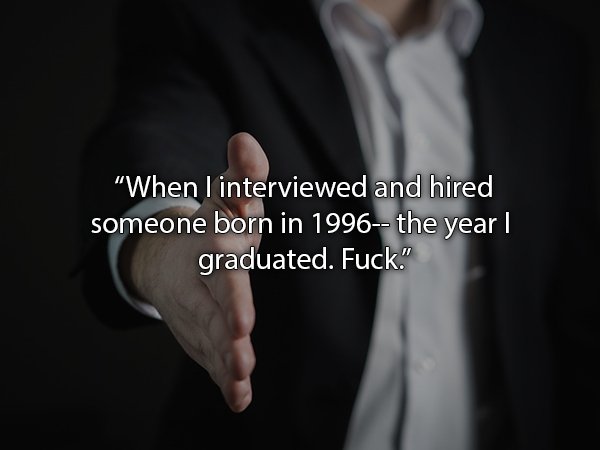 Handshake - "When I interviewed and hired someone born in 1996 the year! graduated. Fuck."