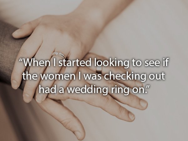 happy engagement love - "When I started looking to see if the women I was checking out had a wedding ring on"