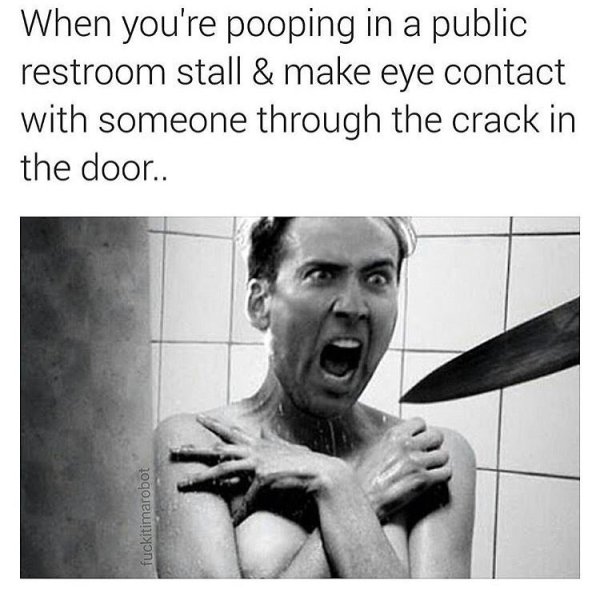 nicolas cage psycho - When you're pooping in a public restroom stall & make eye contact with someone through the crack in the door.. fuckitimarobot