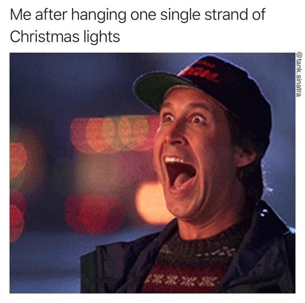 christmas vacation lights - Me after hanging one single strand of Christmas lights .sinatra