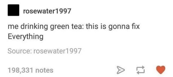 diagram - rosewater 1997 me drinking green tea this is gonna fix Everything Source rosewater 1997 198,331 notes