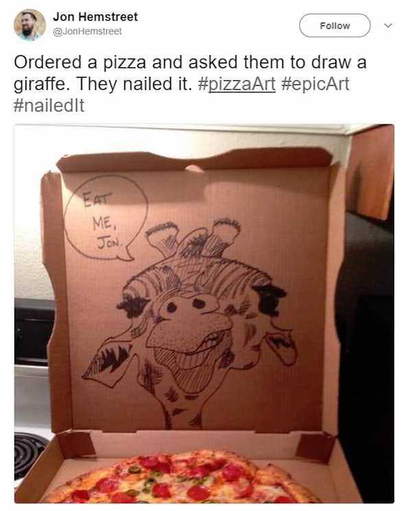pizza delivery meme - Jon Hemstreet Ordered a pizza and asked them to draw a giraffe. They nailed it.