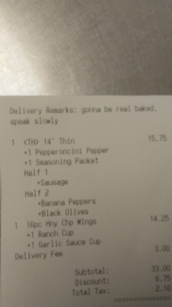Pizza - Delivery Remarks gonna be real baked. speak slowly 15.75 1