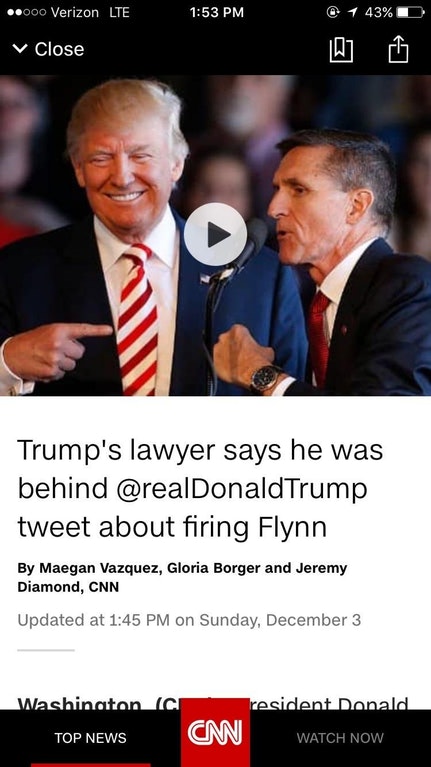 michael flynn russia - ..000 Verizon Lte @ 1 43%O v Close Trump's lawyer says he was behind tweet about firing Flynn By Maegan Vazquez, Gloria Borger and Jeremy Diamond, Cnn Updated at on Sunday, December 3 Washingtonic resident Donald Top News N Watch No