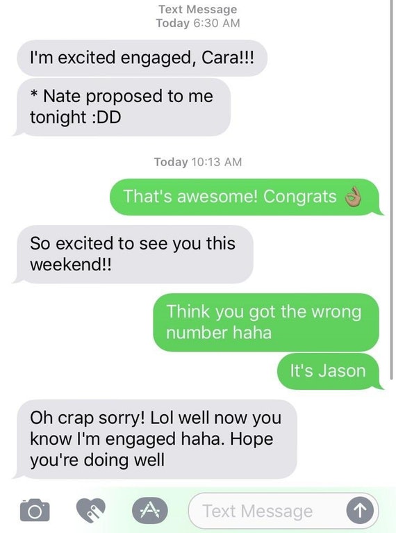 number - Text Message Today I'm excited engaged, Cara!!! Nate proposed to me tonight Dd Today That's awesome! Congrats So excited to see you this weekend!! Think you got the wrong number haha It's Jason Oh crap sorry! Lol well now you know I'm engaged hah