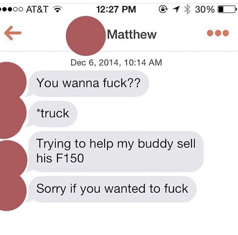 texts memes - 00 At&T @ 1 30% O Matthew , You wanna fuck?? truck Trying to help my buddy sell his F150 Sorry if you wanted to fuck