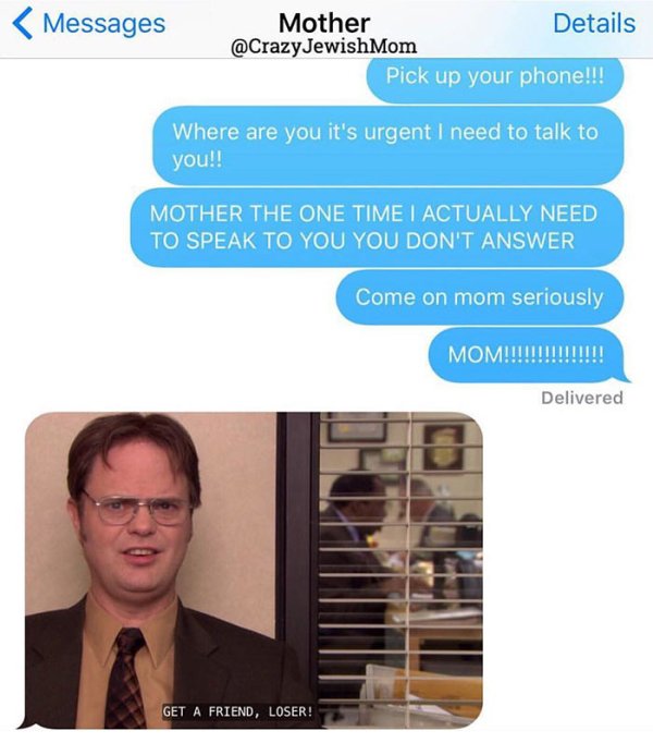 jewish mom meme - Messages Mother Details Jewish Mom Pick up your phone!!! Where are you it's urgent I need to talk to you!! Mother The One Time I Actually Need To Speak To You You Don'T Answer Come on mom seriously Mom!!!!!!!!!!!!!!! Delivered Get A Frie