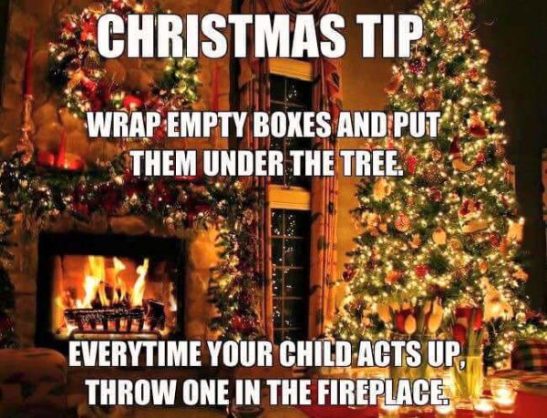 christmas tip meme - Christmas Tip Wrap Empty Boxes And Put Them Under The Tree Everytime Your Child Acts Up. Throw One In The Fireplace.