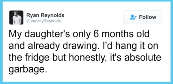 number - Ryan Reynolds My daughter's only 6 months old and already drawing. I'd hang it on the fridge but honestly, it's absolute garbage.