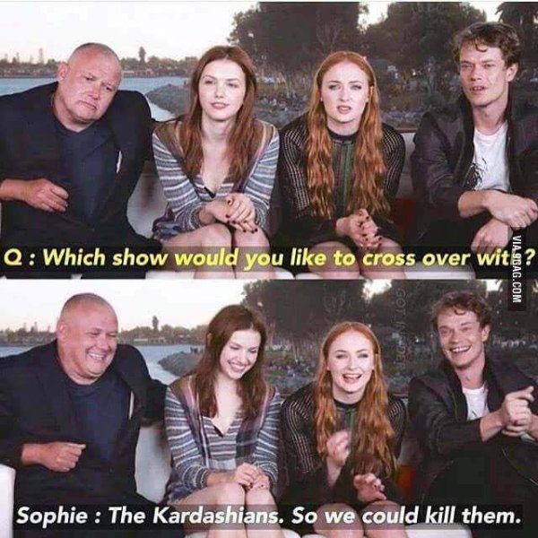 game of thrones kardashians - Q Which show would you to cross over wit Via 9GAG.Com GOT_INDE Sophie The Kardashians. So we could kill them.