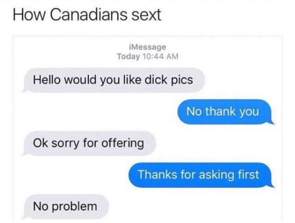 organization - How Canadians sext iMessage Today Hello would you dick pics No thank you Ok sorry for offering Thanks for asking first No problem
