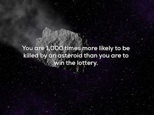creepy space facts - You are 1,000 times more ly to be killed by an asteroid than you are to win the lottery.