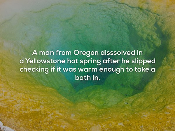 water resources - A man from Oregon disssolved in a Yellowstone hot spring after he slipped checking if it was warm enough to take a bath in.