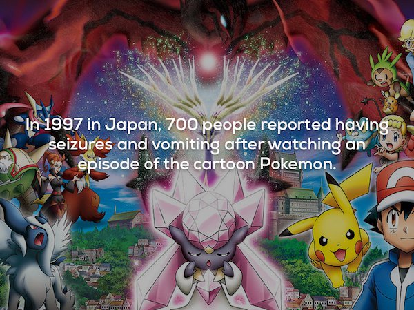 pokémon the movie diancie and the cocoon - In 1997 in Japan, 700 people reported having seizures and vomiting after watching an episode of the cartoon Pokemon.