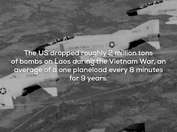 aviation - Usa Force The Us dropped roughly 2 million tons of bombs on Laos during the Vietnam War, an average of a one planeload every 8 minutes for 9 years.