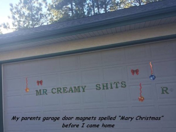mr creamy shits - 90 Mr Creamy Shits R My parents garage door magnets spelled "Mary Christmas" before I came home