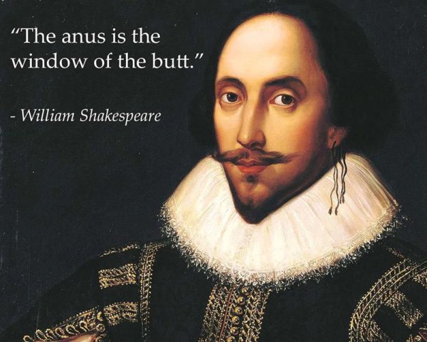 william shakespeare - "The anus is the window of the butt." William Shakespeare