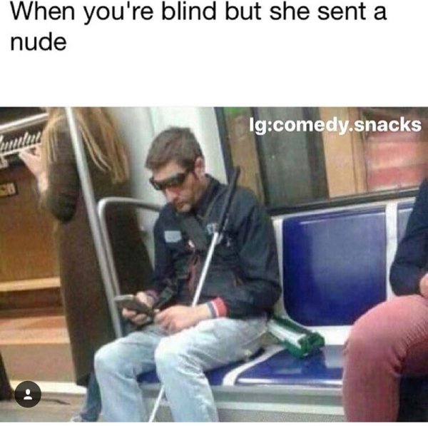 blind friend memes - When you're blind but she sent a nude Igcomedy.snacks muual
