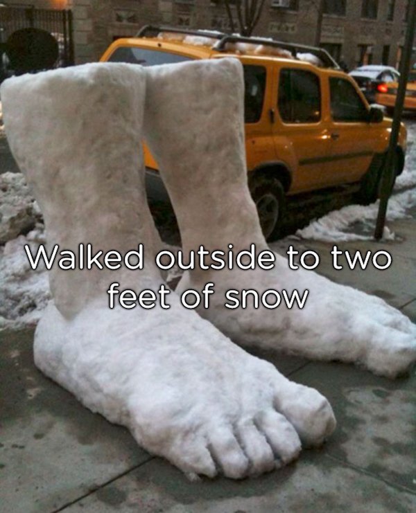 pun two feet of snow - Walked outside to two feet of snow