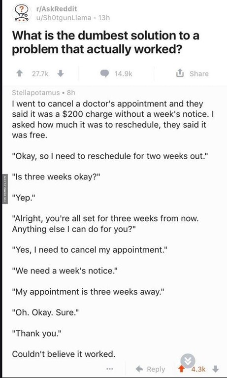 funny cancellation policy - rAskReddit TouShotgunLlama 13h What is the dumbest solution to a problem that actually worked? U Stellapotamus. 8h I went to cancel a doctor's appointment and they said it was a $200 charge without a week's notice. I asked how 