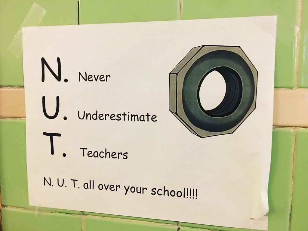 never underestimate teachers - N. Never > Underestimate Teachers N. U. T. all over your school!!!!