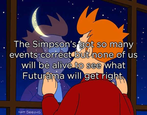 philip j fry - The Simpson's got so many events correct but none of us will be alive to see what Futurama will get right Matt Groeing