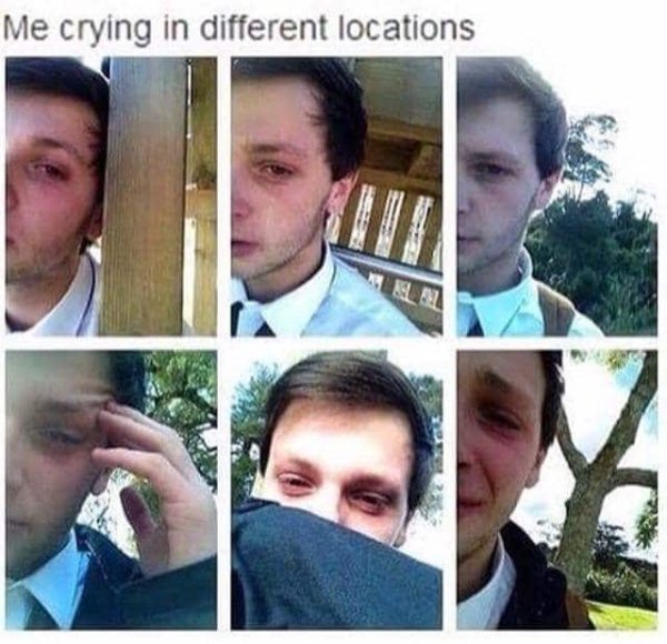 finals week meme - Me crying in different locations