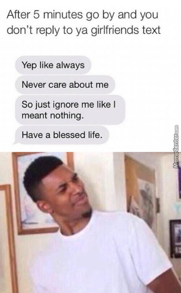 suckin on chili dogs - After 5 minutes go by and you don't to ya girlfriends text Yep always Never care about me So just ignore me meant nothing. Have a blessed life. Meme Center.com