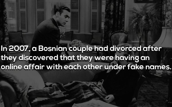 In 2007, a Bosnian couple had divorced after they discovered that they were having an online affair with each other under fake names.