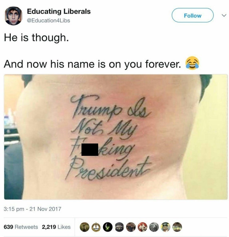 trump is not my president tattoo - Educating Liberals He is though. And now his name is on you forever. Trump ols Not My President king 639 2,219 629 2,210 009