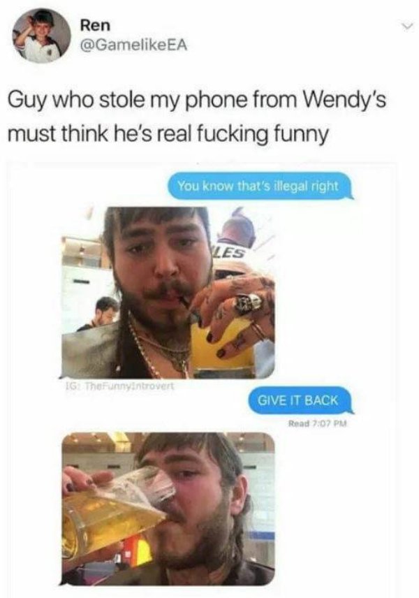 post malone stolen phone - Ren Guy who stole my phone from Wendy's must think he's real fucking funny You know that's illegal right Vles TheFunnyintrovert Give It Back Read