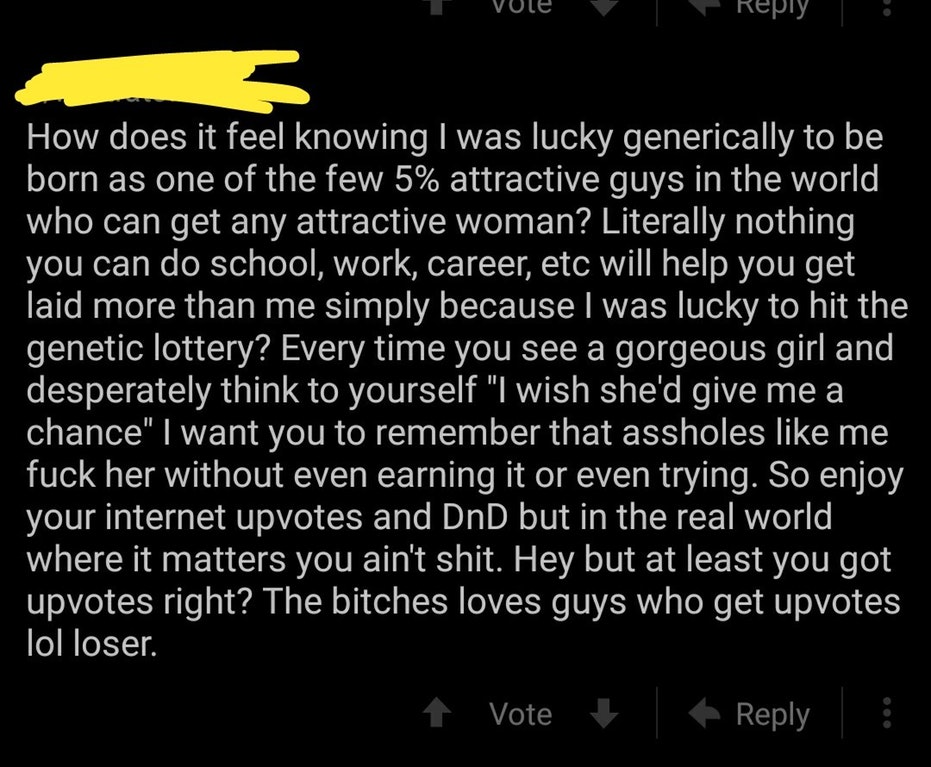 Social class - Ve How does it feel knowing I was lucky generically to be born as one of the few 5% attractive guys in the world, who can get any attractive woman? Literally nothing you can do school, work, career, etc will help you get laid more than me s