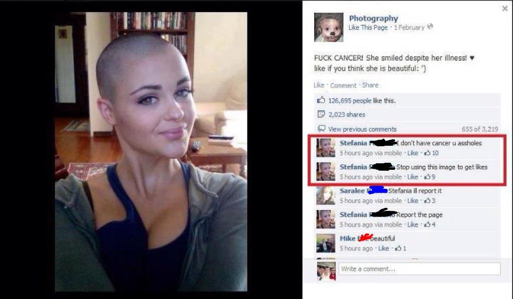caught lying on facebook - Photography This Page 1 February Fuck Cancer! She smiled despite her illness if you think she is beautiful' Comment 126,695 people this. D 2,023 View previous 655 of 3,219 Stefania i don't have cancer u assholes 5 hours ago via