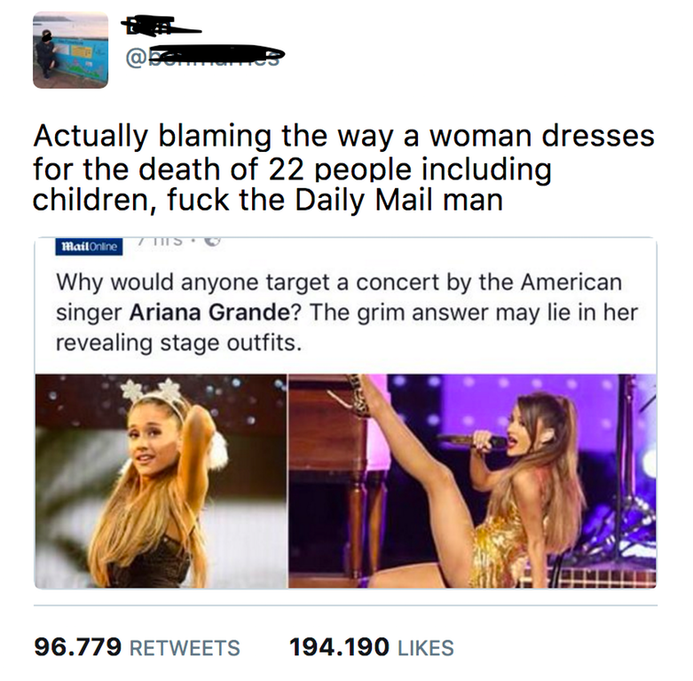 human - Actually blaming the way a woman dresses for the death of 22 people including children, fuck the Daily Mail man Mallorare Why would anyone target a concert by the American singer Ariana Grande? The grim answer may lie in her revealing stage outfit