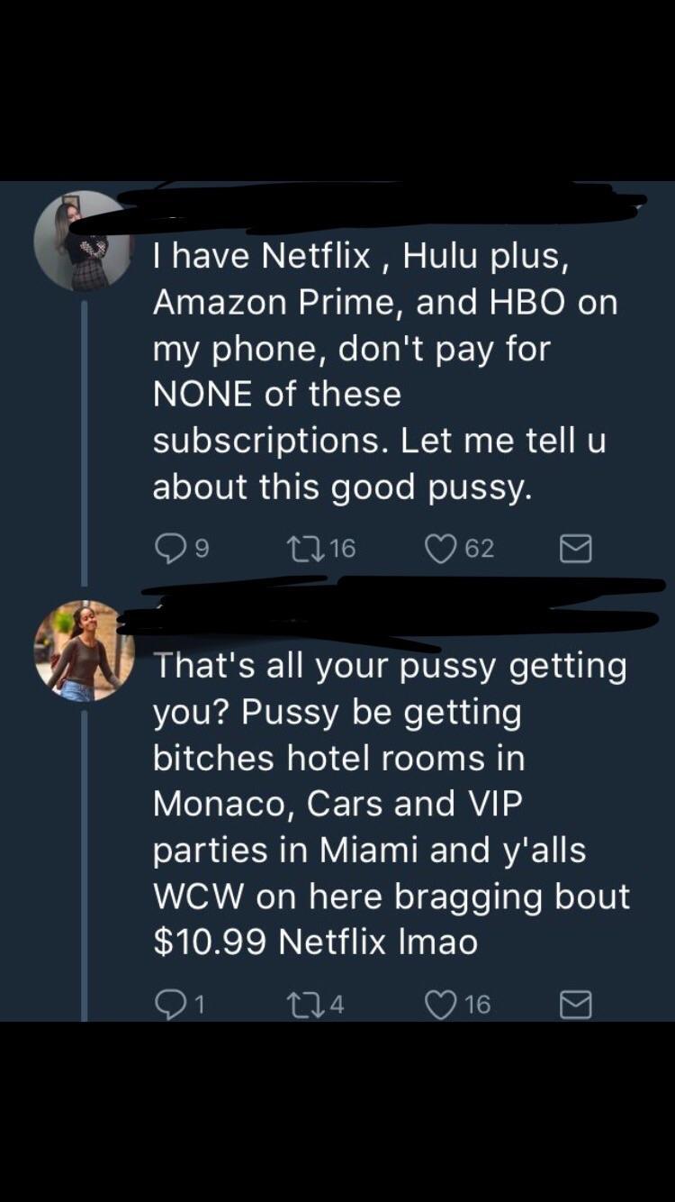 screenshot - Thave Netflix, Hulu plus, Amazon Prime, and Hbo on my phone, don't pay for None of these subscriptions. Let me tell u about this good pussy. 29 2216 062 That's all your pussy getting you? Pussy be getting bitches hotel rooms in Monaco, Cars a