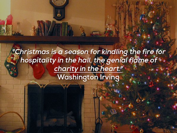 christmas fireplace quotes - Christmas is a season for kindling the fire for hospitality in the hall, the genial flame of charity in the heart. Washington Irving